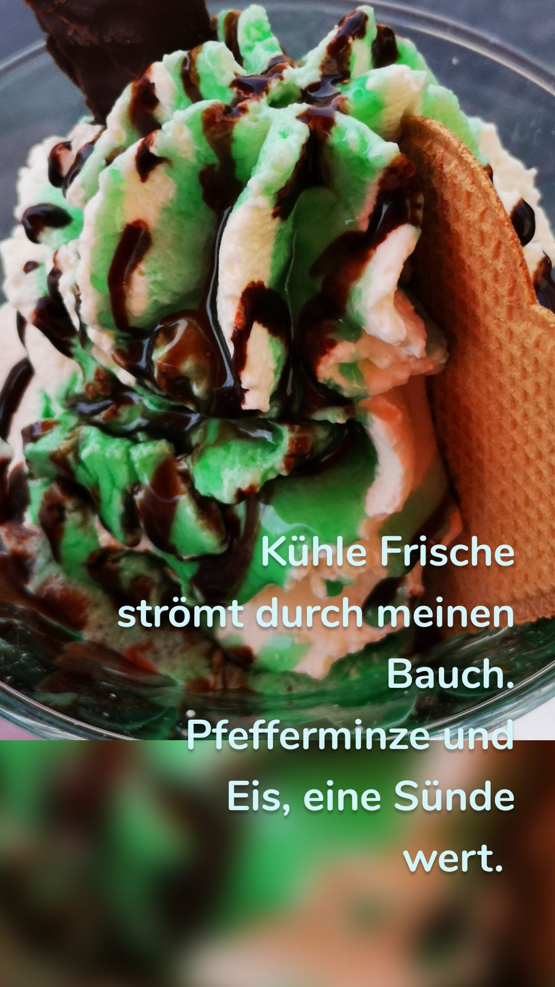 Kühle Frische
strömt durch meinen Bauch.
Pfefferminze und Eis, eine Sünde wert.